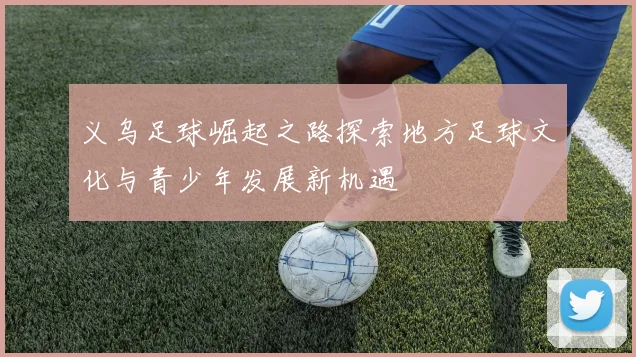 义乌足球崛起之路探索地方足球文化与青少年发展新机遇