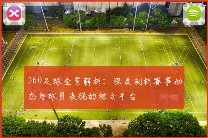 360足球全景解析：深度剖析赛事动态与球员表现的综合平台